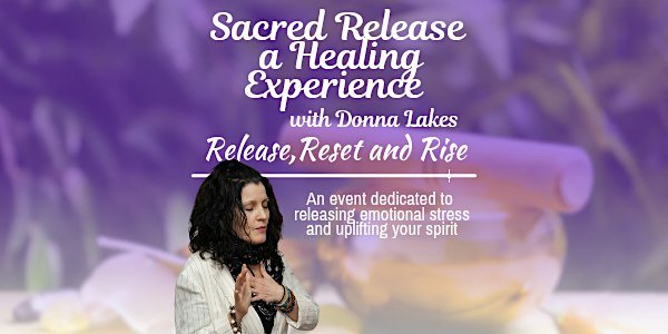 A woman with her eyes closed and her hands together at her chest on a soft purple background. Text: Sacred Release, a Healing Experience with Donna Lakes. Release, Reset and Rise. An event dedicated to releasing emotional stress and uplifting your spirit.