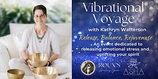 A woman seated with brass singing bowls beside a deep blue sparkle panel. Text: Vibrational Voyage with Kathryn Watterson. Release, Balance, Rejuvenate. An event dedicated to releasing emotional stress and uplifting your spirit. Roux's Healing Space and ASHA logos.