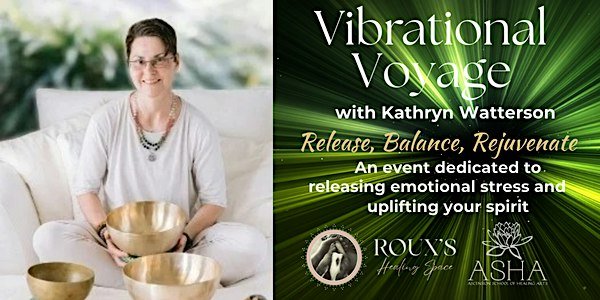 A woman seated with brass singing bowls beside a green light-burst panel. Text: Vibrational Voyage with Kathryn Watterson. Release, Balance, Rejuvenate. An event dedicated to releasing emotional stress and uplifting your spirit. Roux's Healing Space and ASHA logos.
