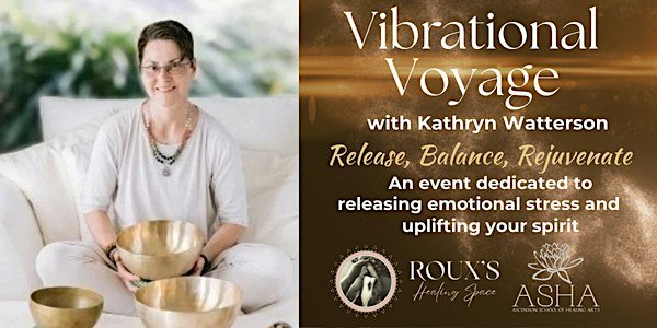 A woman seated with brass singing bowls beside a bronze panel. Text: Vibrational Voyage with Kathryn Watterson. Release, Balance, Rejuvenate. An event dedicated to releasing emotional stress and uplifting your spirit. Roux's Healing Space and ASHA logos.